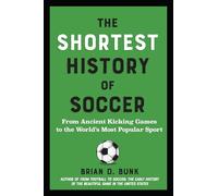 The Shortest History of Soccer: From Ancient Kicking Games to the World's Most Popular Sport (The Shortest History Series)