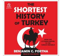 The Shortest History of Turkey: From the Ottoman Empire to the Turkish Republic - A Retelling for Our Times (the Shortest History Series)