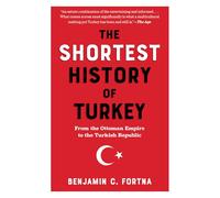 The Shortest History of Turkey: From the Ottoman Empire to the Turkish Republic (The Shortest History Series, 0)