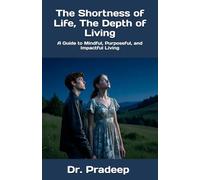 The Shortness of Life, The Depth of Living: A Guide to Mindful, Purposeful, and Impactful Living