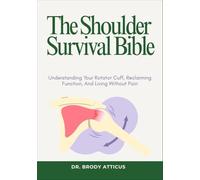The Shoulder Survival Bible: Understanding Your Rotator Cuff, Reclaiming Function, And Living Without Pain
