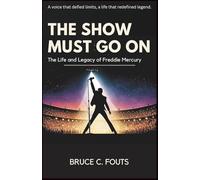 The Show Must Go On: The Life and Legacy of Freddie Mercury