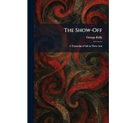 The Show-Off: A Transcript of Life in Three Acts