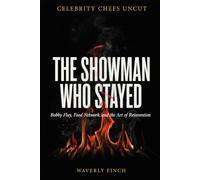 The Showman Who Stayed: Bobby Flay, Food Network, and the Art of Reinvention (Celebrity Chefs Uncut)