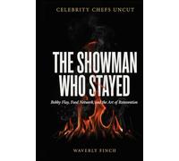 The Showman Who Stayed: Bobby Flay, Food Network, and the Art of Reinvention (Celebrity Chefs Uncut)