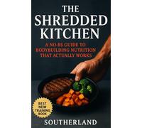 The Shredded Kitchen: Build Muscle, Burn Fat, and Master Bodybuilding Nutrition Without the BS: Tired of meal plans written by people who’ve never ... a gym? We got you. (The Bodybuilding Library)
