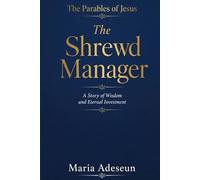 The Shrewd Manager: A Story of Wisdom and Eternal Investment (Parables of Jesus)