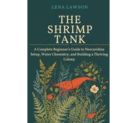 The Shrimp Tank: A Complete Beginner's Guide to Neocaridina Setup, Water Chemistry, and Building a Thriving Colony: 2 (Aquarium Library)