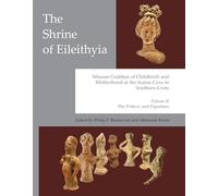 The Shrine of Eileithyia, Minoan Goddess of Childbirth and Motherhood Volume II: The Pottery and Figurines (Prehistory Monographs)