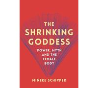 The Shrinking Goddess: Power, Myth and the Female Body
