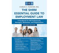 The SHRM Essential Guide to Employment Law: A Handbook for HR Professionals, Managers, Businesses, and Organizations