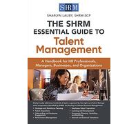 The SHRM Essential Guide to Talent Management: A Handbook for HR Professionals, Managers, Businesses, and Organizations