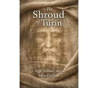The Shroud of Turin: Sign, Science, and the Silence of God