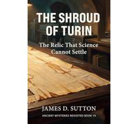 The Shroud of Turin: The Relic That Science Cannot Settle (Ancient Mysteries Revisited)