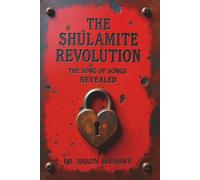THE SHULAMITE REVOLUTION: THE SONG OF SONGS REVEALED