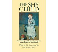 The Shy Child: Overcoming and Preventing Shyness from Infancy to Adulthood (Parent's Guide to Preventing and Overcoming Shyness from Inf)