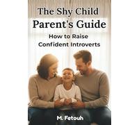 The Shy Child Parent's Guide: Understanding and Raising Confident Introverts in an Extrovert World