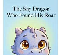 The Shy Dragon Who Found His Roar: A Picture Book About Shyness, Courage, and Making Friends | Little Feelings, Big Lessons Book 1