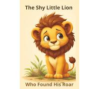 The Shy Little Lion Who Found His Roar: A Sweet Story About Confidence and Courage for Kids