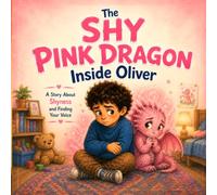 The Shy Pink Dragon Inside Oliver: A Story About Shyness and Finding the Courage to Say Hello