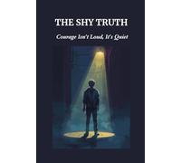 THE SHY TRUTH: Courage Isn’t Loud, It’s Quiet