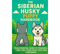 The Siberian Husky Puppy Handbook: Your Essential Guide to Training, Care, and Living with Your New Companion (The New Puppy Parent Handbook: Your ... Care, and Living with Your New Companion)