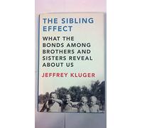 The Sibling Effect: What the Bonds Among Brothers and Sisters Reveal About Us
