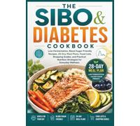 The SIBO & Diabetes Cookbook: Low-Fermentation, Blood Sugar-Friendly Recipes, 28-Day Meal Plans, Food Lists, Shopping Guides, and Practical Nutrition Strategies for Everyday Wellness