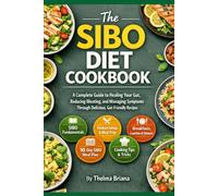 The SIBO Diet Cookbook: A Complete Guide to Healing Your Gut, Reducing Bloating, and Managing Symptoms Through Delicious, Gut-Friendly Recipes