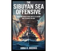 The Sibuyan Sea Offensive: Inside the Largest Naval Battle in History and Its Deadly Air War