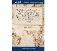 The Sibylline Oracles Translated From the Best Greek Copies, and Compar’d With the Sacred Prophesies, With Daniel and the Revelations, and With so ... Many of the Sibyls Predictions are Fulfill’d