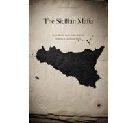 The Sicilian Mafia: Cosa Nostra, State Power, and the Making of a Criminal Myth (American Mafia Histories)