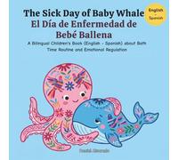 The Sick Day of Baby Whale - El Día de Enfermedad de Bebé Ballena: A Bilingual Children's Book (English - Spanish) about Health, Hygiene, and ... / My Little Steps: Sonidos y Sentimientos)