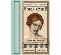 [The Sick Rose: Or; Disease and the Art of Medical Illustration] [By: Barnett, Richard] [April, 2014]