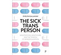 The Sick Trans Person: Negotiations, Healthcare, and the Tension of Demedicalization