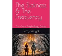 The Sickness & The Frequency: The Core Mythology Series