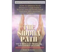THE SIDDHA PATH - The Science of Prana, Qi, and Energy Healing: How to Awaken Your Biofield, Clear Energy Blocks, and Activate Your Natural Self-Healing Power (The Human Potential Awakening Series)