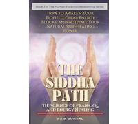 THE SIDDHA PATH - The Science of Prana, Qi, and Energy Healing: How to Awaken Your Biofield, Clear Energy Blocks, and Activate Your Natural Self-Healing Power (The Human Potential Awakening Series)