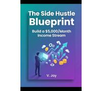 The Side Hustle Blueprint: Build a $5,000/Month Income Stream
