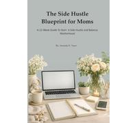 The Side Hustle Blueprint For Moms: A 30 Day Guide to Start a Side Hustle and Balance Motherhood