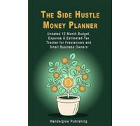 The Side Hustle Money Planner: Undated 12-Month Budget, Expense & Estimated-Tax Tracker for Freelancers and Small Business Owners