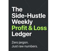 The Side-Hustle Weekly Profit & Loss Ledger: Simple Bookkeeping & Accounting Log Book | Income and Expense Tracker for Small Business Owners, Freelancers, and Entrepreneurs