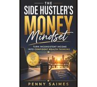 The Side Hustler's Money Mindset: Build Confidence and Wealth Thinking Around Irregular Income.