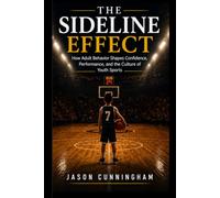 The Sideline Effect: How Adult Behavior Shapes Confidence, Performance, and the Culture of Youth Sports