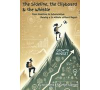 The Sideline, the Clipboard & the Whistle: From Sidelines to Scholarships: Raising a D1 Athlete Without Regret