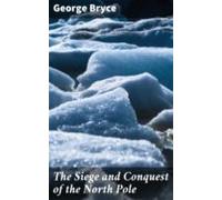 The Siege And Conquest Of The North Pole (ebook)