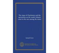 The siege of Charleston and the operations on the south Atlantic coast in the war among the states