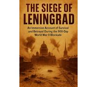 The Siege of Leningrad: An Immersive Account of Survival and Betrayal During the 900-Day World War II Blockade (History Books)