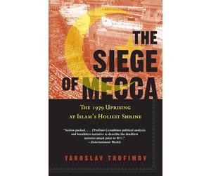 The Siege of Mecca: The 1979 Uprising at Islam's Holiest Shrine