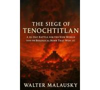 The Siege of Tenochtitlan: A 93-Day Battle for the New World (and the Biological Bomb That Won It) (Empires Undone: The Hidden Engines of History)